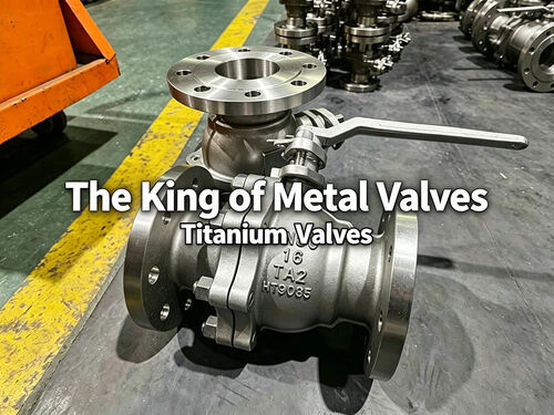 Najnowsze blogi firmy The Top Ten Performance Features of Titanium Valves – The Foremost Among Metal Valves